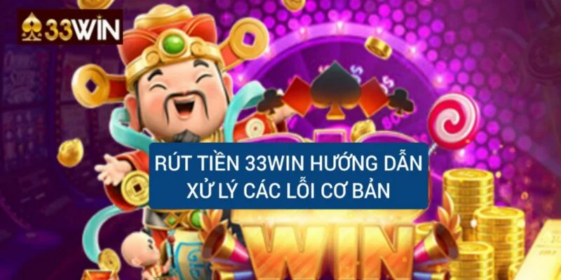 rut-tien-33win-huong-dan-xu-ly-loi-thuong-gap